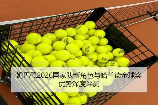 姆巴佩2026国家队新角色与哈兰德金球奖优势深度评测